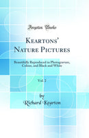 Keartons' Nature Pictures, Vol. 2: Beautifully Reproduced in Photogravure, Colour, and Black and White (Classic Reprint)