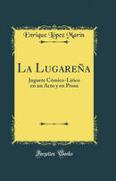 La Lugareña: Juguete Cómico-Lírico en un Acto y en Prosa (Classic Reprint)
