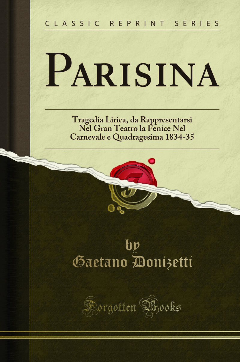 Parisina: Tragedia Lirica, da Rappresentarsi Nel Gran Teatro la Fenice Nel Carnevale e Quadragesima 1834-35 (Classic Reprint)