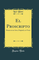 El Proscripto: Drama en un Acto, Original y en Verso (Classic Reprint)