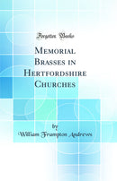 Memorial Brasses in Hertfordshire Churches (Classic Reprint)