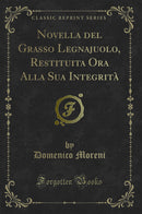 Novella del Grasso Legnajuolo, Restituita Ora Alla Sua Integrità (Classic Reprint)