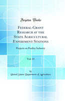 Federal-Grant Research at the State Agricultural Experiment Stations, Vol. 19: Projects on Poultry Industry (Classic Reprint)