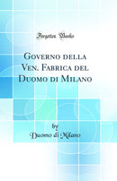 Governo della Ven. Fabrica del Duomo di Milano (Classic Reprint)