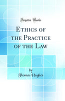 Ethics of the Practice of the Law (Classic Reprint)