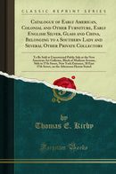 Catalogue of Early American, Colonial and Other Furniture, Early English Silver, Glass and China, Belonging to a Southern Lady and Several Other Private Collectors: To Be Sold at Unrestricted Public Sale at the New American Art Galleries, Block of Madison