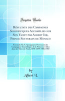 Résultats des Campagnes Scientifiques Accomplies sur Son Yacht par Albert Ier, Prince Souverain de Monaco: Fascicule XLV, Spongiaires Provenant des Campagnes Scientifiques de la Princesse-Alice dans les Mers du Nord, 1898-1899 1906-1907