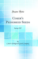 Coker's Pedigreed Seeds: Spring 1927 (Classic Reprint)