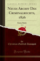 Neues Archiv Des Criminalrechts, 1826, Vol. 9: Erstes Stück (Classic Reprint)