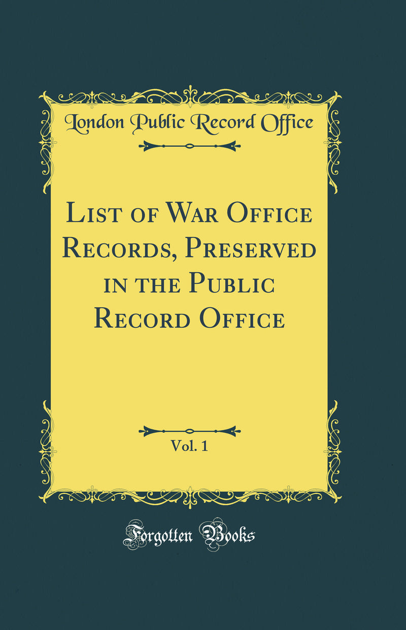 List of War Office Records, Preserved in the Public Record Office, Vol. 1 (Classic Reprint)