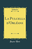 La Pulcella d'Orléans (Classic Reprint)
