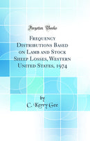 Frequency Distributions Based on Lamb and Stock Sheep Losses, Western United States, 1974 (Classic Reprint)
