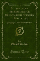 Mitteilungen des Seminars für Orientalische Sprachen zu Berlin, 1902, Vol. 3: Jahrgang V; Afrikanische Studien (Classic Reprint)