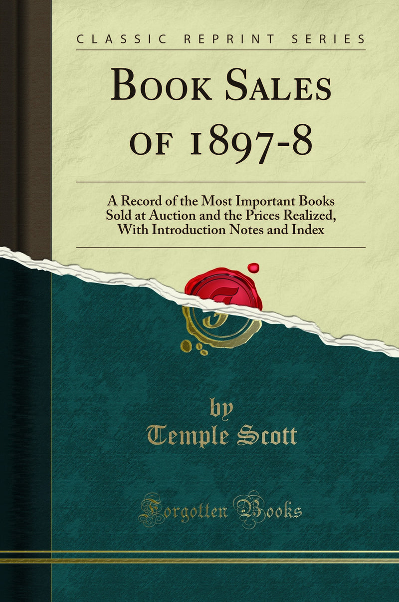 Book Sales of 1897-8: A Record of the Most Important Books Sold at Auction and the Prices Realized, With Introduction Notes and Index (Classic Reprint)