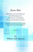 Reports of Cases Argued and Determined in the Court of Common Pleas, and Other Courts, Vol. 6: From Hilary Term, 55 Geo. III. 1815, to Easter Term, 56 Geo. III. 1816, Both Inclusive, With Tables of the Cases and Principal Matters (Classic Reprint)