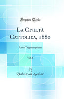 La Civiltà Cattolica, 1880, Vol. 4: Anno Trigesimoprimo (Classic Reprint)