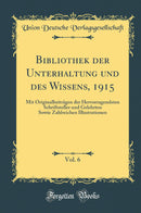 Bibliothek der Unterhaltung und des Wissens, 1915, Vol. 6: Mit Originalbeiträgen der Hervorragendsten Schriftsteller und Gelehrten Sowie Zahlreichen Illustrationen (Classic Reprint)