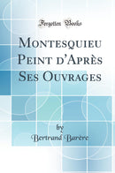 Montesquieu Peint d''Après Ses Ouvrages (Classic Reprint)