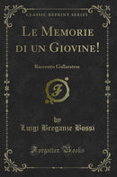 Le Memorie di un Giovine!: Racconto Gallaratese (Classic Reprint)