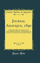 Journal Asiatique, 1890, Vol. 15: Ou Recueil de Mémoires d'Extraits Et de Notices Relatifs à l'Histoire, à la Philosophie, aux Langues Et à la Littérature des Peuples Orientaux (Classic Reprint)