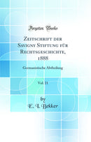 Zeitschrift der Savigny Stiftung für Rechtsgeschichte, 1888, Vol. 21: Germanistische Abtheilung (Classic Reprint)