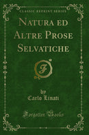 Natura ed Altre Prose Selvatiche (Classic Reprint)