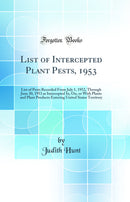List of Intercepted Plant Pests, 1953: List of Pests Recorded From July 1, 1952, Through June 30, 1953 as Intercepted In, On, or With Plants and Plant Products Entering United States Territory (Classic Reprint)