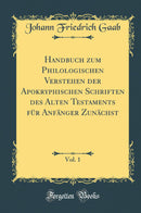 Handbuch zum Philologischen Verstehen der Apokryphischen Schriften des Alten Testaments für Anfänger Zunächst, Vol. 1 (Classic Reprint)