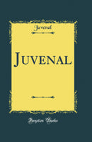 Juvenal (Classic Reprint)