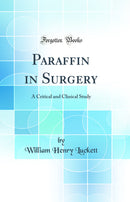 Paraffin in Surgery: A Critical and Clinical Study (Classic Reprint)