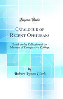 Catalogue of Recent Ophiurans: Based on the Collection of the Museum of Comparative Zoölogy (Classic Reprint)