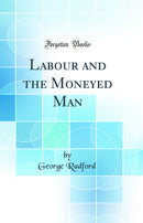 Labour and the Moneyed Man (Classic Reprint)