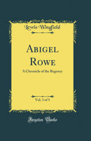 Abigel Rowe, Vol. 3 of 3: A Chronicle of the Regency (Classic Reprint)