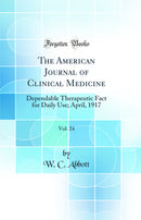 The American Journal of Clinical Medicine, Vol. 24: Dependable Therapeutic Fact for Daily Use; April, 1917 (Classic Reprint)