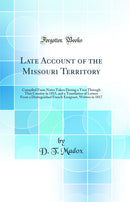 Late Account of the Missouri Territory: Compiled From Notes Taken During a Tour Through That Country in 1815, and a Translation of Letters From a Distinguished French Emigrant, Written in 1817 (Classic Reprint)
