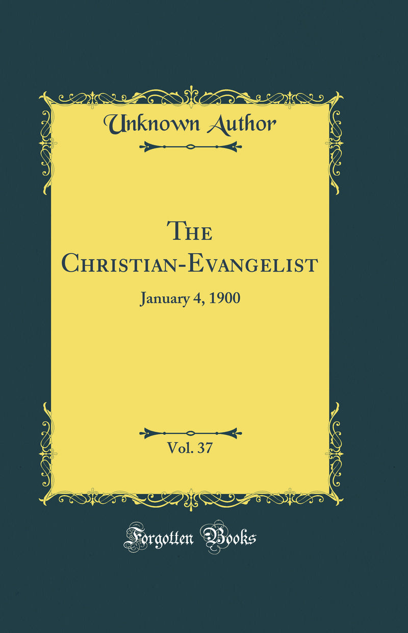 The Christian-Evangelist, Vol. 37: January 4, 1900 (Classic Reprint)
