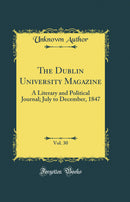 The Dublin University Magazine, Vol. 30: A Literary and Political Journal; July to December, 1847 (Classic Reprint)
