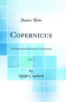 Copernicus, Vol. 1: An International Journal of Astronomy (Classic Reprint)