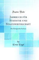 Jahrbuch für Statistik und Staatswirthschaft: Des Königreichs Sachsen (Classic Reprint)
