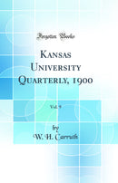 Kansas University Quarterly, 1900, Vol. 9 (Classic Reprint)