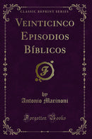 Veinticinco Episodios Bíblicos (Classic Reprint)