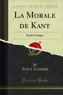 La Morale de Kant: Étude Critique (Classic Reprint)