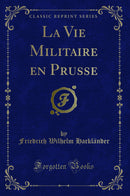La Vie Militaire en Prusse (Classic Reprint)