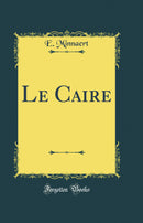 Le Caire (Classic Reprint)