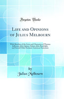 Life and Opinions of Julius Melbourn: With Sketches of the Lives and Characters of Thomas Jefferson, John Quincy Adams, John Randolph, and Several Other Eminent American Statesmen (Classic Reprint)