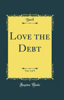 Love the Debt, Vol. 3 of 3 (Classic Reprint)