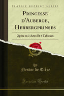 Princesse d'Auberge, Herbergprinses: Opéra en 3 Actes Et 4 Tableaux (Classic Reprint)