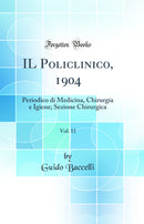 IL Policlinico, 1904, Vol. 11: Periodico di Medicina, Chirurgia e Igiene; Sezione Chirurgica (Classic Reprint)