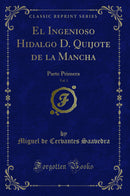 El Ingenioso Hidalgo D. Quijote de la Mancha, Vol. 1: Parte Primera (Classic Reprint)
