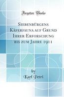 Siebenbürgens Käferfauna auf Grund Ihrer Erforschung bis zum Jahre 1911 (Classic Reprint)